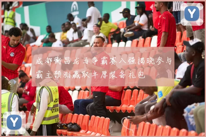成都衡昌龙马争霸赛八强揭晓参与霸主预测赢取丰厚装备礼包